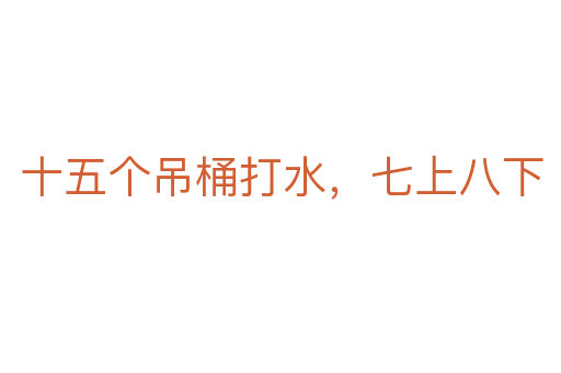 十五個吊桶打水，七上八下
