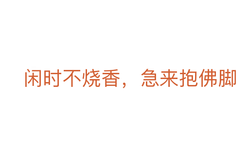 閑時(shí)不燒香,急來抱佛腳